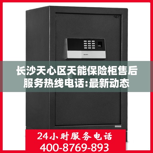 长沙天心区天能保险柜售后服务热线电话:最新动态