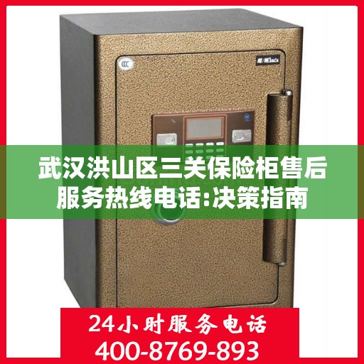 武汉洪山区三关保险柜售后服务热线电话:决策指南
