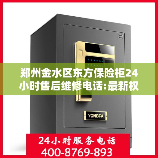 郑州金水区东方保险柜24小时售后维修电话:最新权威推荐