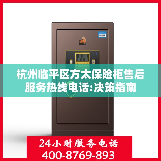 杭州临平区方太保险柜售后服务热线电话:决策指南