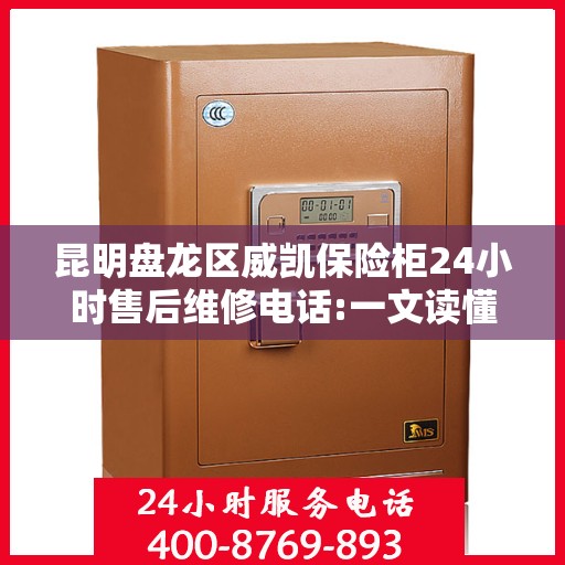 昆明盘龙区威凯保险柜24小时售后维修电话:一文读懂