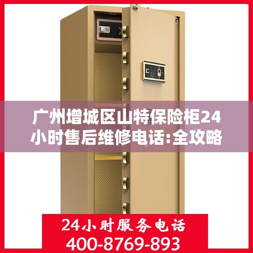 广州增城区山特保险柜24小时售后维修电话:全攻略