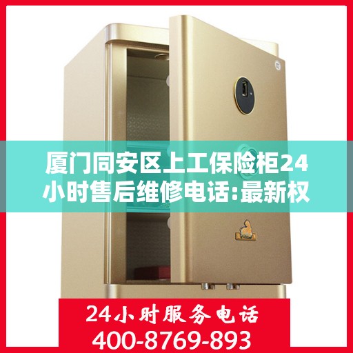 厦门同安区上工保险柜24小时售后维修电话:最新权威推荐