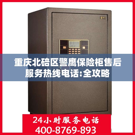 重庆北碚区警鹰保险柜售后服务热线电话:全攻略