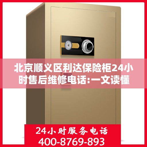 北京顺义区利达保险柜24小时售后维修电话:一文读懂