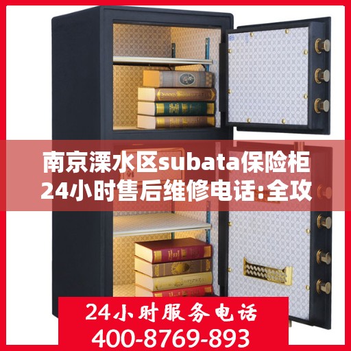 南京溧水区subata保险柜24小时售后维修电话:全攻略