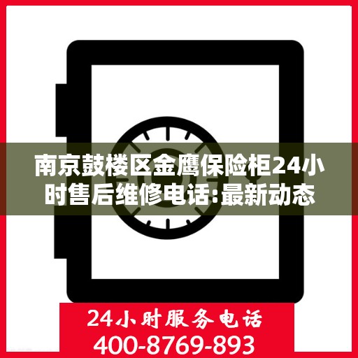 南京鼓楼区金鹰保险柜24小时售后维修电话:最新动态