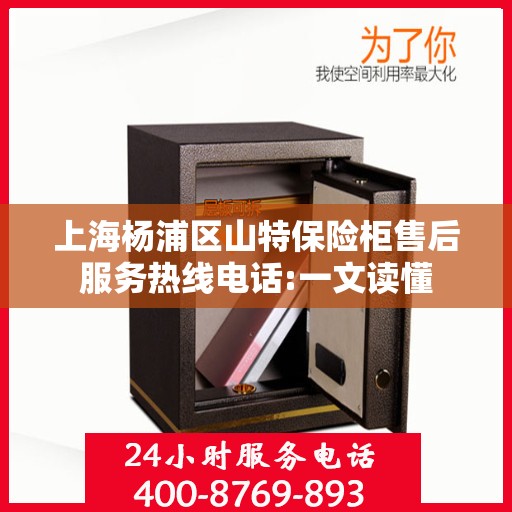 上海杨浦区山特保险柜售后服务热线电话:一文读懂
