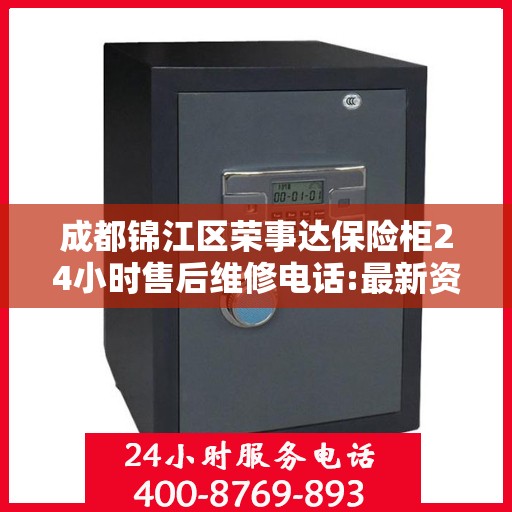 成都锦江区荣事达保险柜24小时售后维修电话:最新资讯