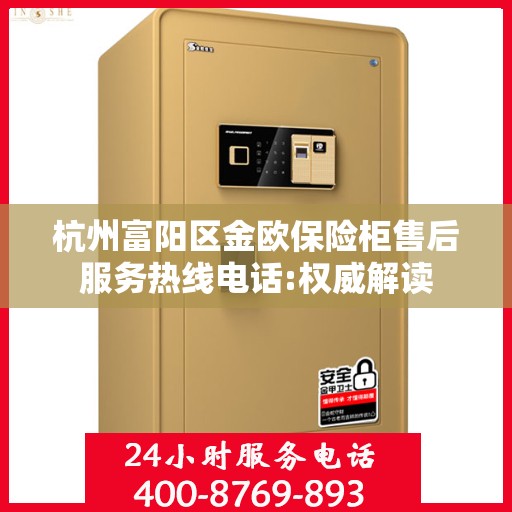 杭州富阳区金欧保险柜售后服务热线电话:权威解读