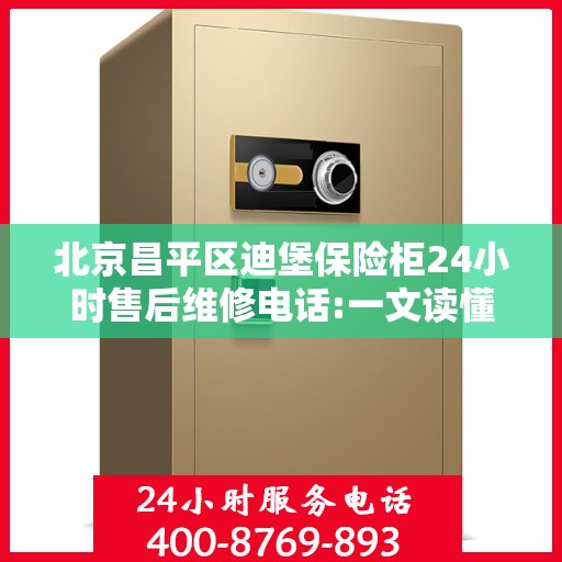 北京昌平区迪堡保险柜24小时售后维修电话:一文读懂