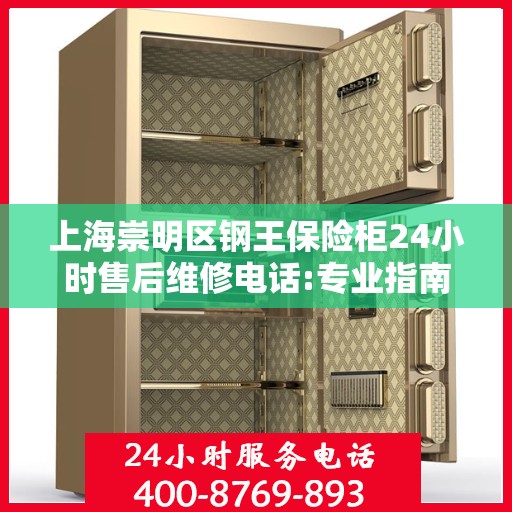 上海崇明区钢王保险柜24小时售后维修电话:专业指南最新攻略