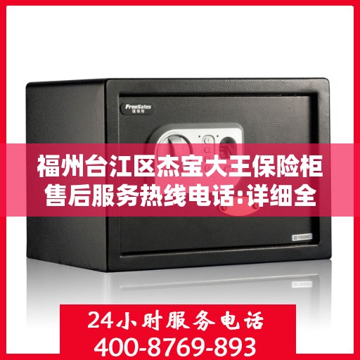 福州台江区杰宝大王保险柜售后服务热线电话:详细全面攻略