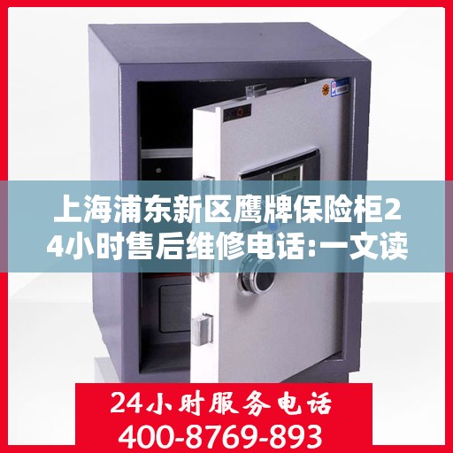 上海浦东新区鹰牌保险柜24小时售后维修电话:一文读懂