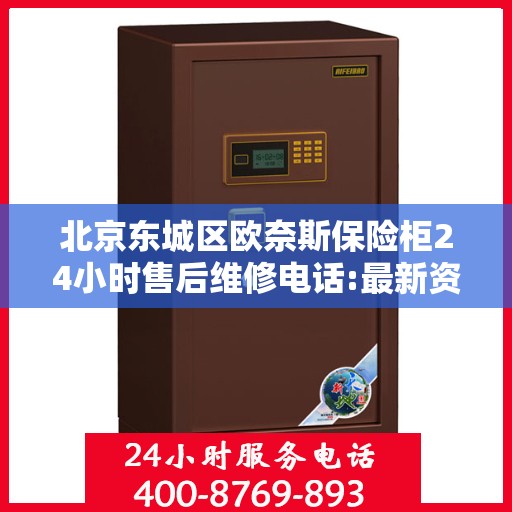 北京东城区欧奈斯保险柜24小时售后维修电话:最新资讯