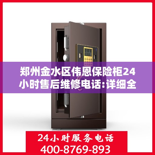 郑州金水区伟恩保险柜24小时售后维修电话:详细全面攻略