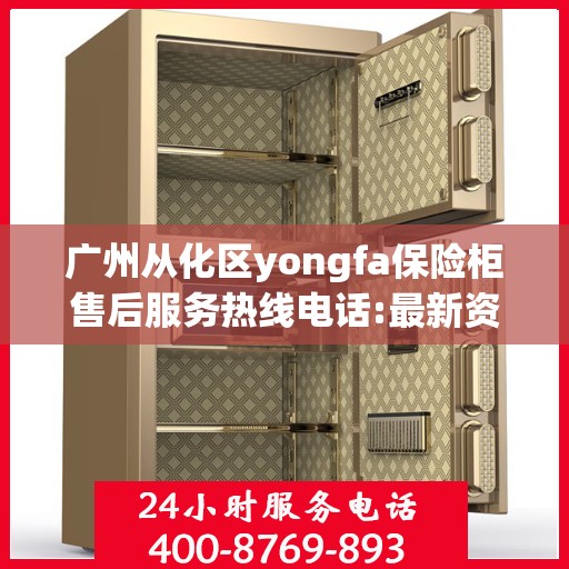 广州从化区yongfa保险柜售后服务热线电话:最新资讯