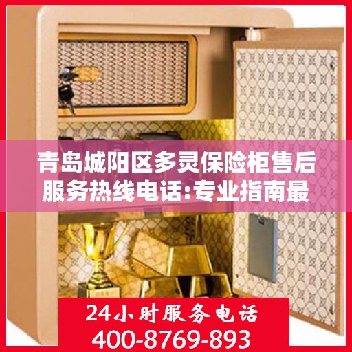 青岛城阳区多灵保险柜售后服务热线电话:专业指南最新攻略