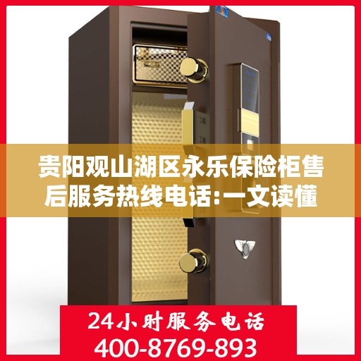 贵阳观山湖区永乐保险柜售后服务热线电话:一文读懂
