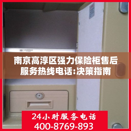 南京高淳区强力保险柜售后服务热线电话:决策指南