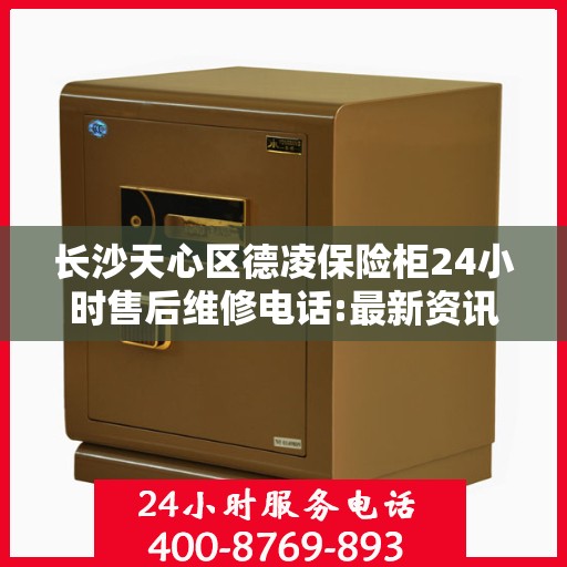 长沙天心区德凌保险柜24小时售后维修电话:最新资讯