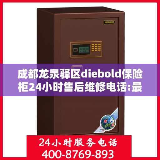 成都龙泉驿区diebold保险柜24小时售后维修电话:最新权威推荐