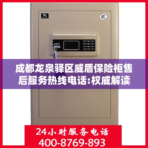 成都龙泉驿区威盾保险柜售后服务热线电话:权威解读