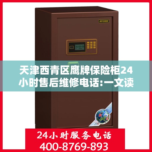 天津西青区鹰牌保险柜24小时售后维修电话:一文读懂