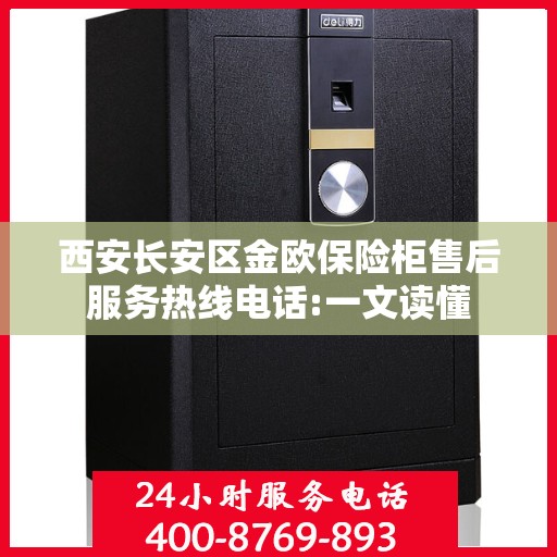 西安长安区金欧保险柜售后服务热线电话:一文读懂