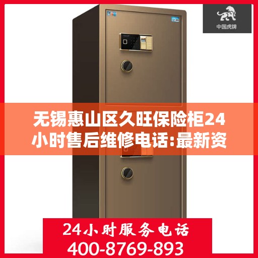 无锡惠山区久旺保险柜24小时售后维修电话:最新资讯