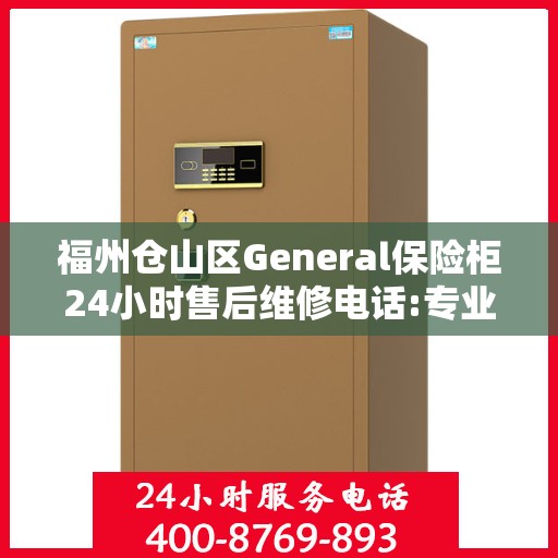 福州仓山区General保险柜24小时售后维修电话:专业权威指南