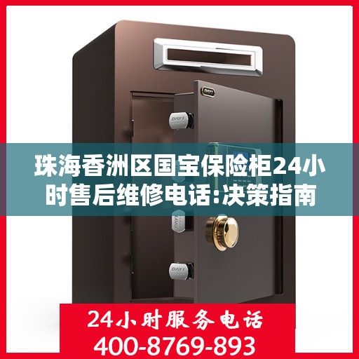 珠海香洲区国宝保险柜24小时售后维修电话:决策指南