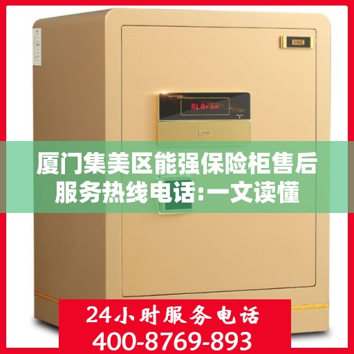 厦门集美区能强保险柜售后服务热线电话:一文读懂