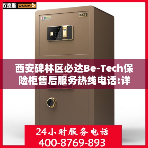 西安碑林区必达Be-Tech保险柜售后服务热线电话:详细全面攻略