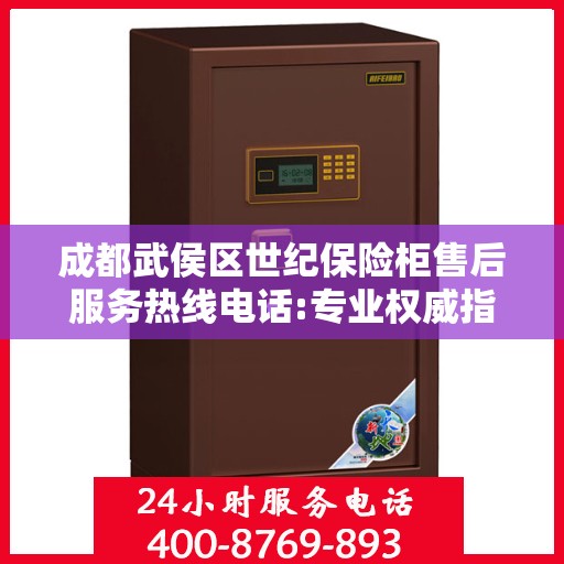成都武侯区世纪保险柜售后服务热线电话:专业权威指南