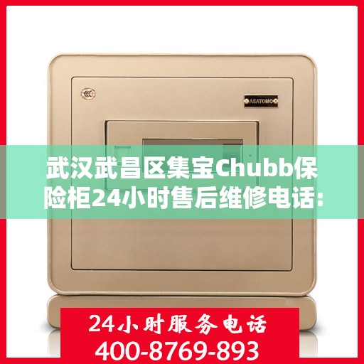 武汉武昌区集宝Chubb保险柜24小时售后维修电话:专业指南最新攻略