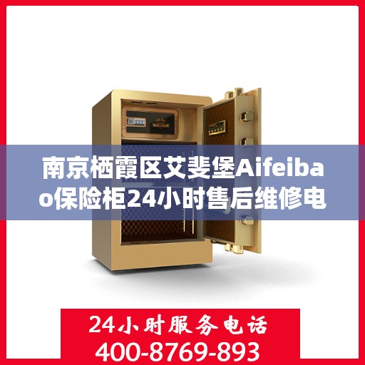 南京栖霞区艾斐堡Aifeibao保险柜24小时售后维修电话:专业指南最新攻略