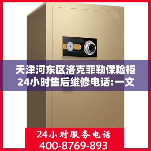 天津河东区洛克菲勒保险柜24小时售后维修电话:一文读懂