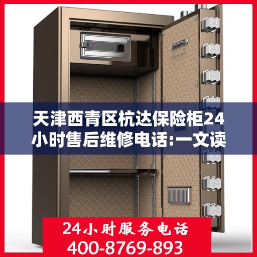 天津西青区杭达保险柜24小时售后维修电话:一文读懂