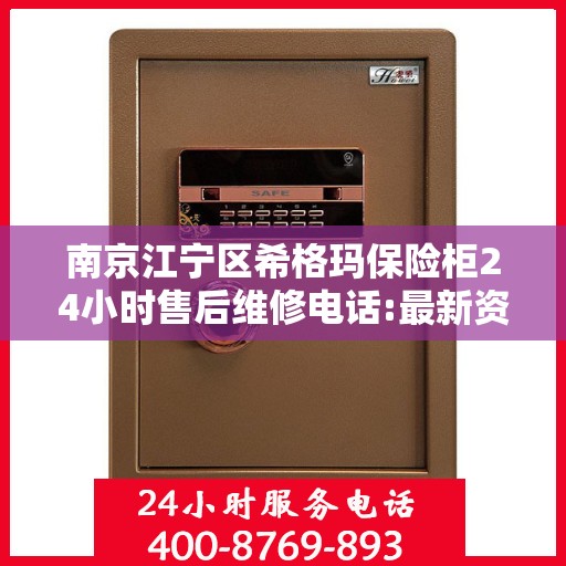 南京江宁区希格玛保险柜24小时售后维修电话:最新资讯