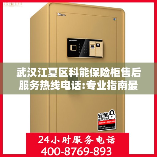 武汉江夏区科能保险柜售后服务热线电话:专业指南最新攻略