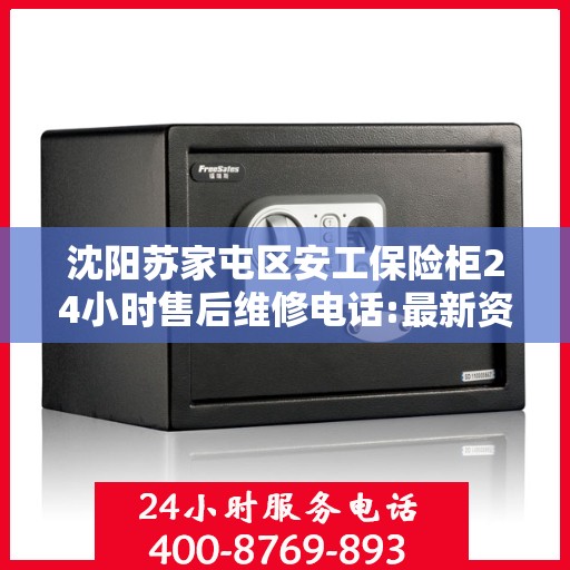 沈阳苏家屯区安工保险柜24小时售后维修电话:最新资讯