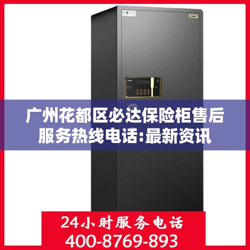 广州花都区必达保险柜售后服务热线电话:最新资讯