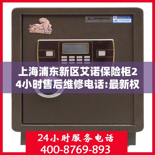 上海浦东新区艾诺保险柜24小时售后维修电话:最新权威推荐