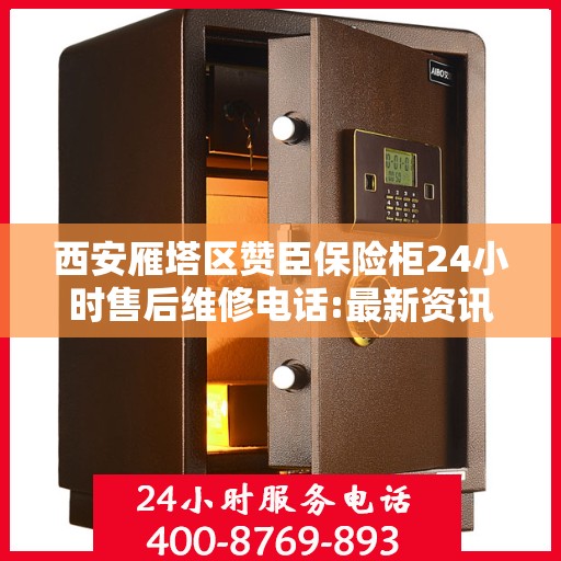 西安雁塔区赞臣保险柜24小时售后维修电话:最新资讯