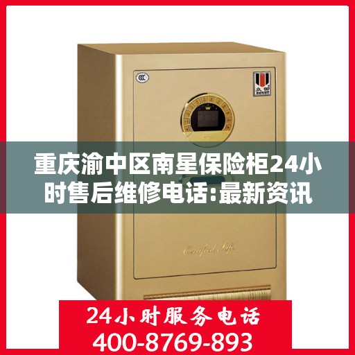 重庆渝中区南星保险柜24小时售后维修电话:最新资讯