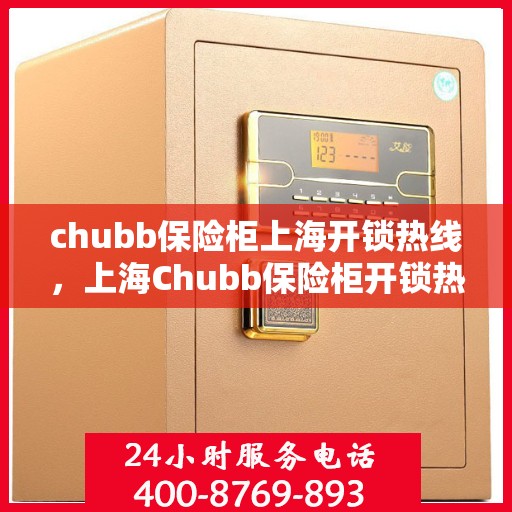chubb保险柜上海开锁热线，上海Chubb保险柜开锁热线专业服务