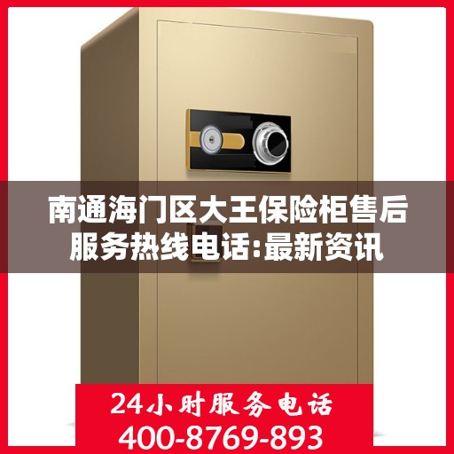 南通海门区大王保险柜售后服务热线电话:最新资讯
