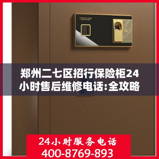 郑州二七区招行保险柜24小时售后维修电话:全攻略