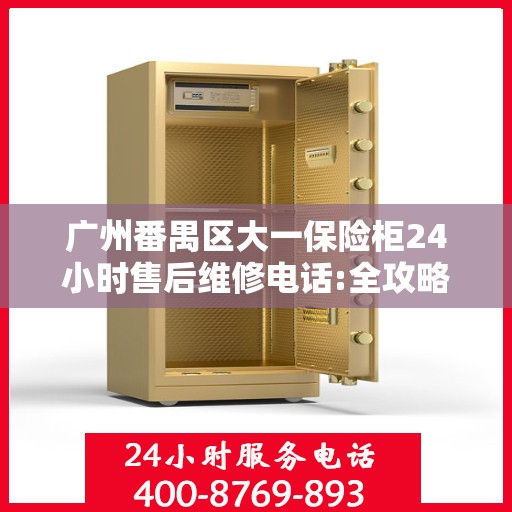 广州番禺区大一保险柜24小时售后维修电话:全攻略